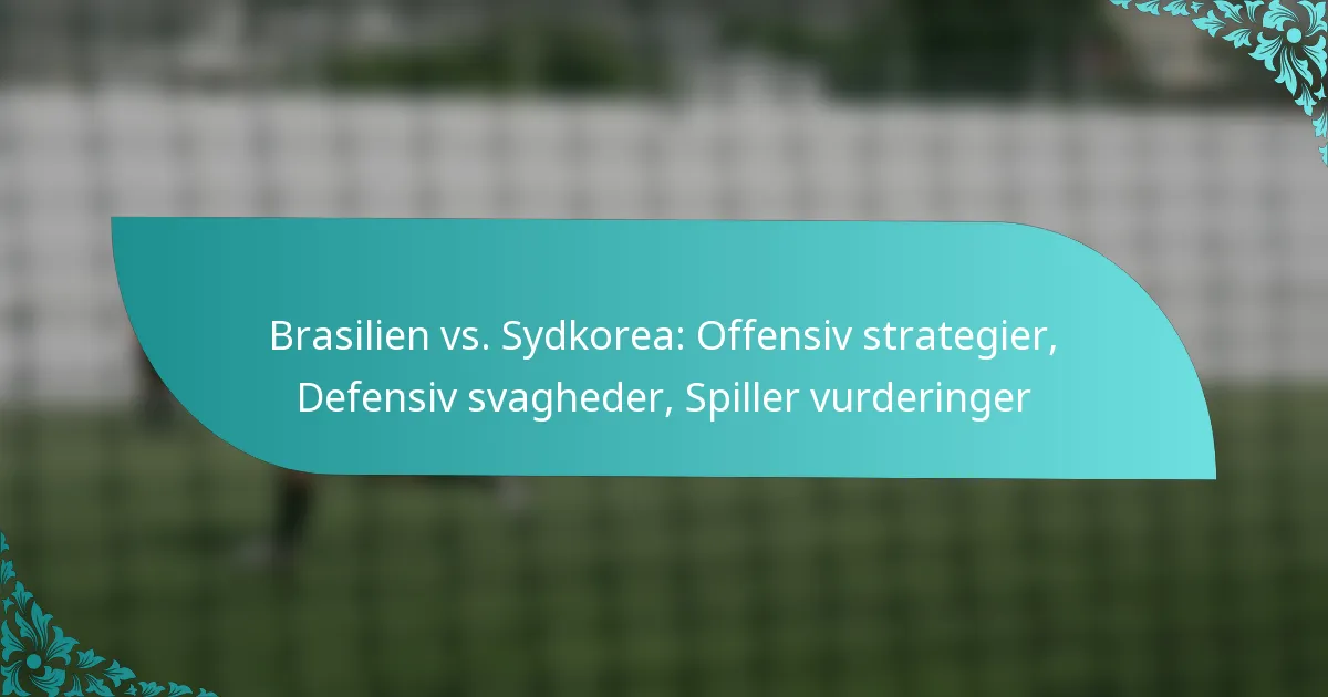 featured-image-brasilien-vs.-sydkorea-offensiv-strategier-defensiv-svagheder-spiller-vurderinger