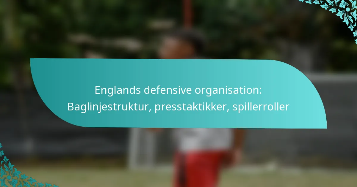 featured-image-englands-defensive-organisation-baglinjestruktur-presstaktikker-spillerroller