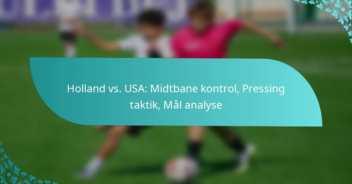 featured-image-holland-vs.-usa-midtbane-kontrol-pressing-taktik-mal-analyse