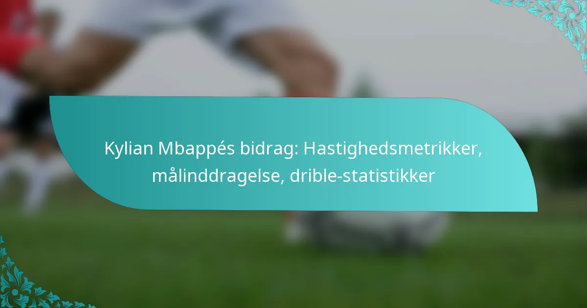 featured-image-kylian-mbappes-bidrag-hastighedsmetrikker-malinddragelse-drible-statistikker