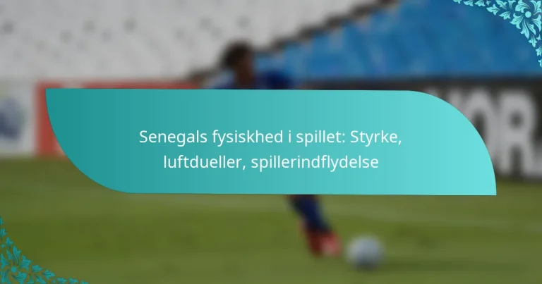featured-image-senegals-fysiskhed-i-spillet-styrke-luftdueller-spillerindflydelse