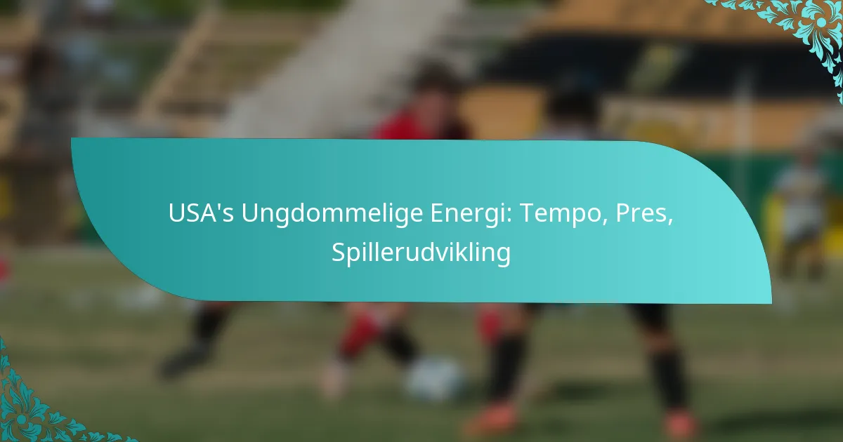 featured-image-usas-ungdommelige-energi-tempo-pres-spillerudvikling