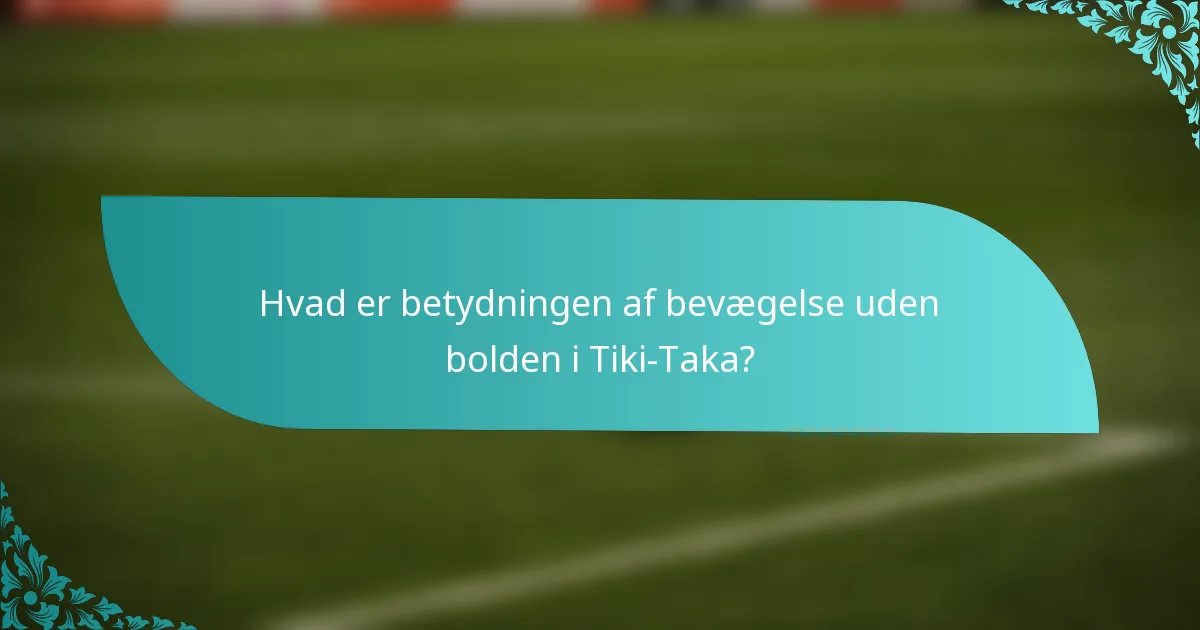 Hvad er betydningen af bevægelse uden bolden i Tiki-Taka?