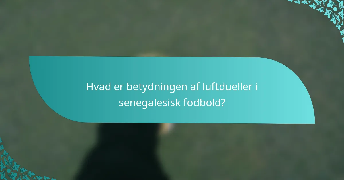 Hvad er betydningen af luftdueller i senegalesisk fodbold?