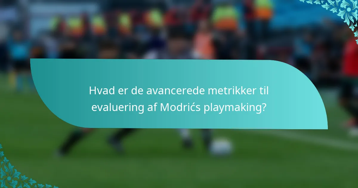 Hvad er de avancerede metrikker til evaluering af Modrićs playmaking?