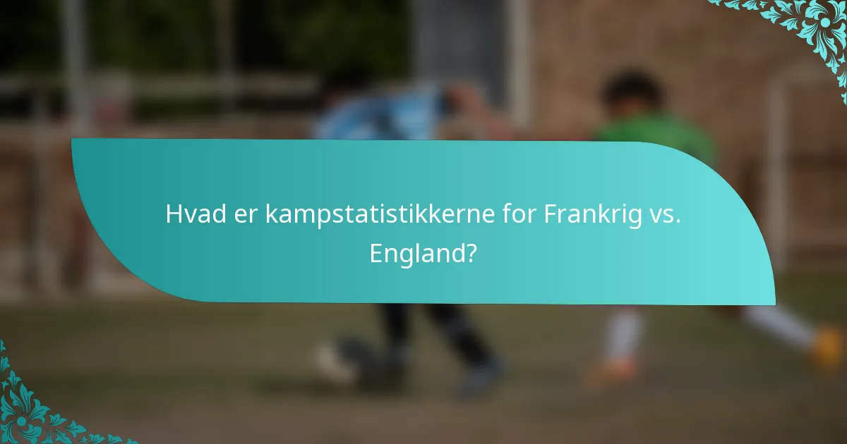 Hvad er kampstatistikkerne for Frankrig vs. England?