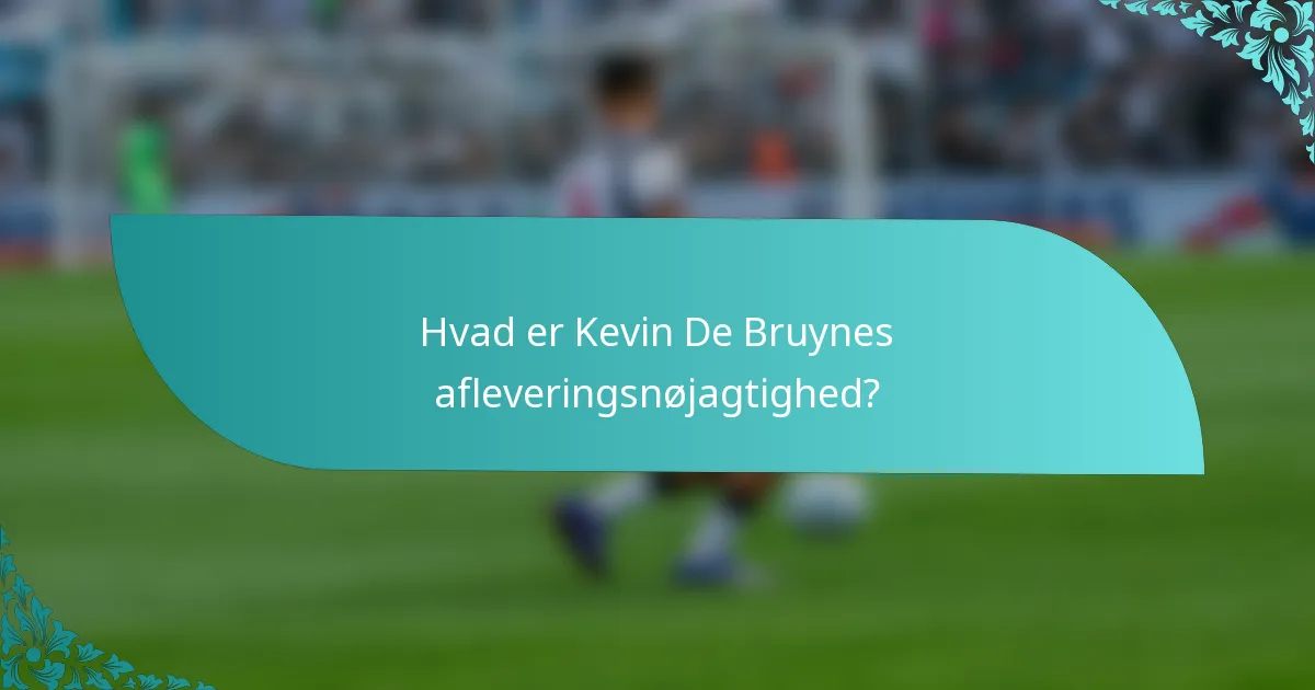 Hvad er Kevin De Bruynes afleveringsnøjagtighed?