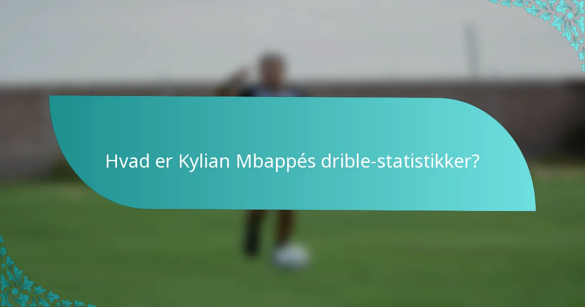Hvad er Kylian Mbappés drible-statistikker?
