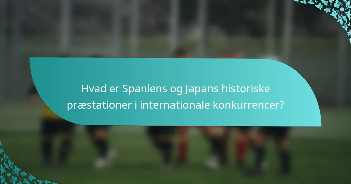 Hvad er Spaniens og Japans historiske præstationer i internationale konkurrencer?