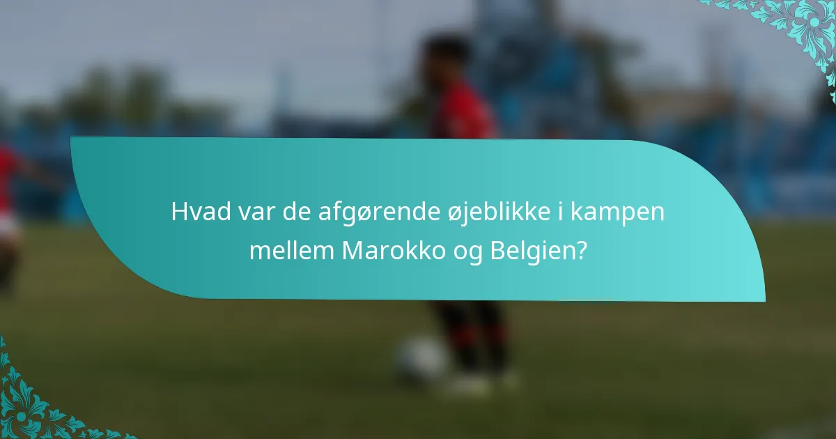 Hvad var de afgørende øjeblikke i kampen mellem Marokko og Belgien?