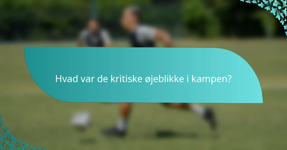 Hvad var de kritiske øjeblikke i kampen?