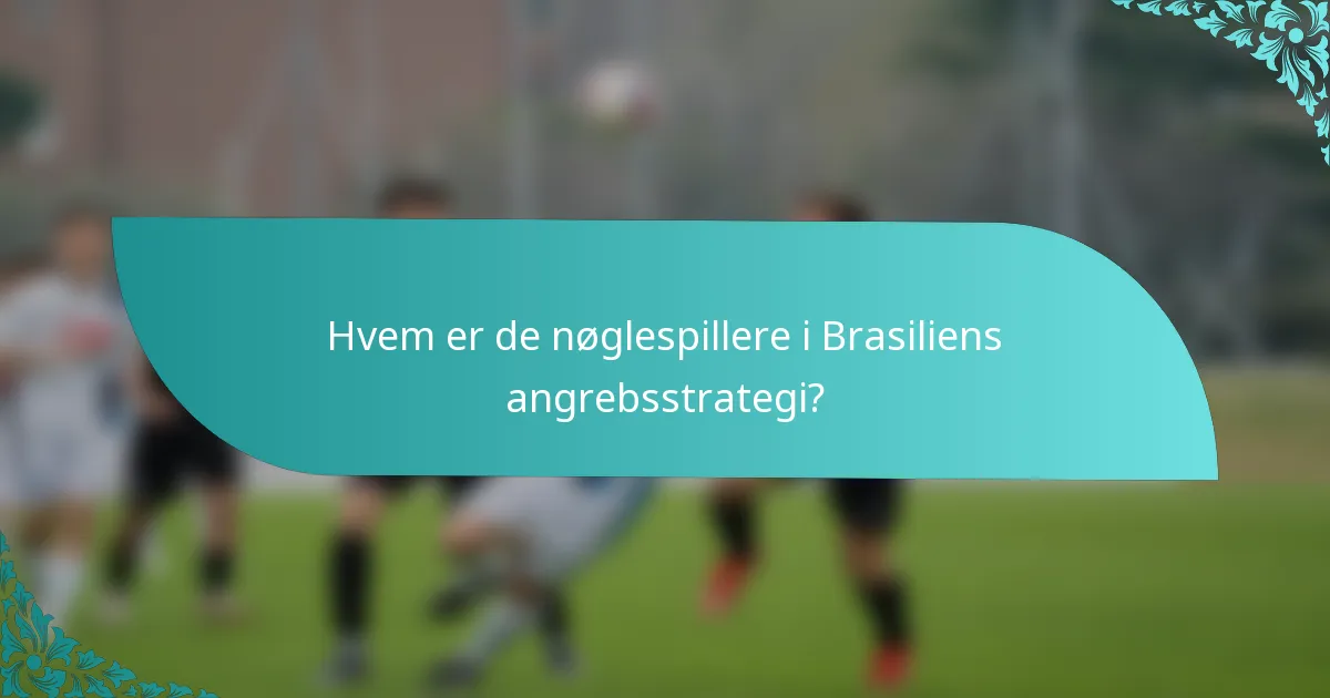 Hvem er de nøglespillere i Brasiliens angrebsstrategi?