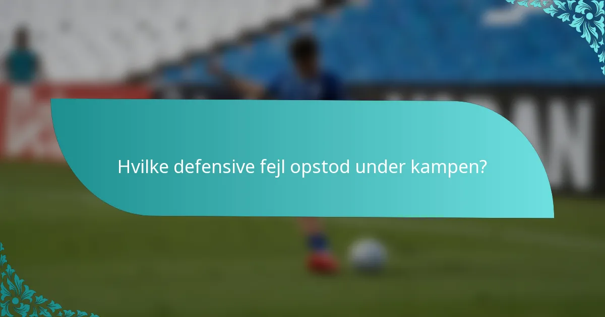 Hvilke defensive fejl opstod under kampen?