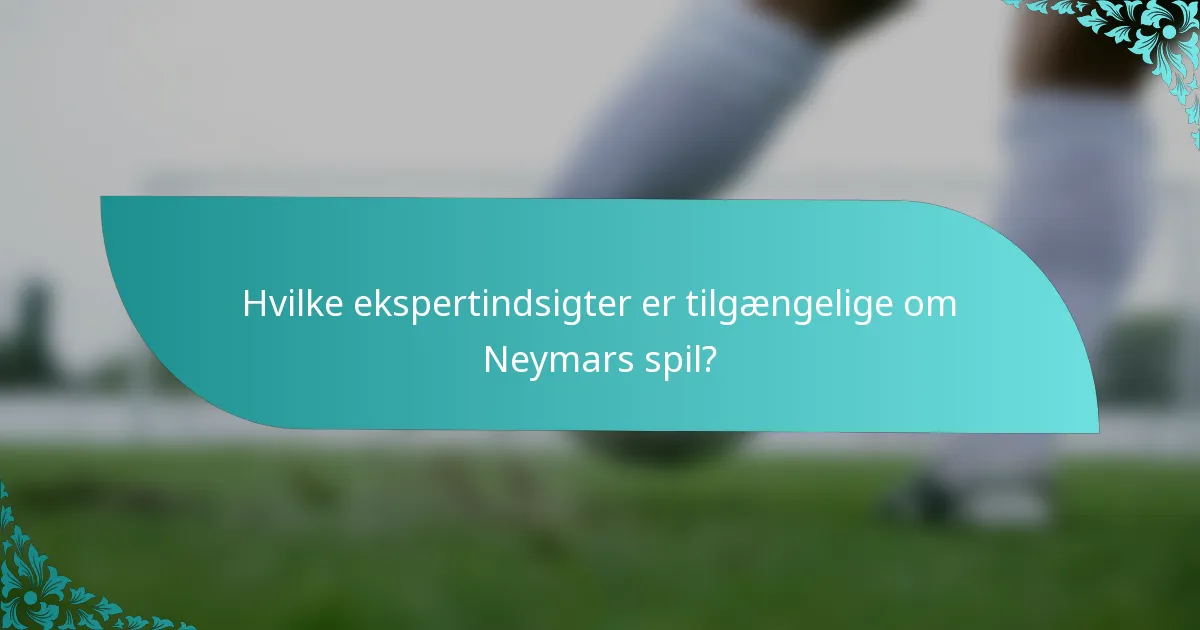 Hvilke ekspertindsigter er tilgængelige om Neymars spil?