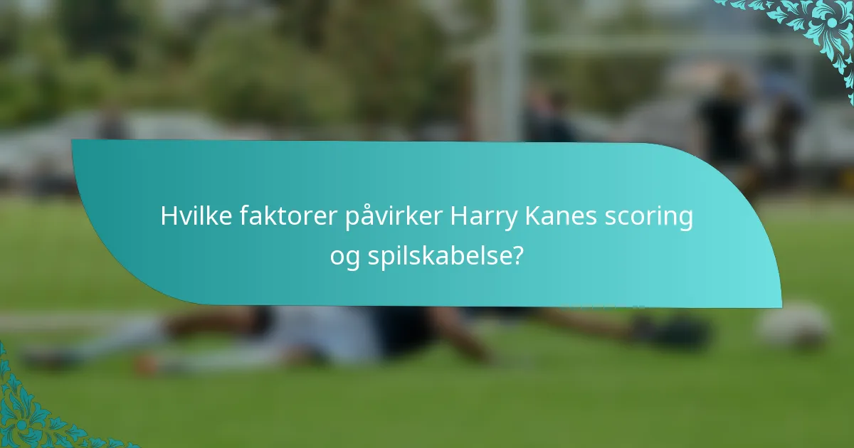 Hvilke faktorer påvirker Harry Kanes scoring og spilskabelse?