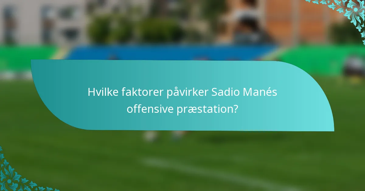 Hvilke faktorer påvirker Sadio Manés offensive præstation?