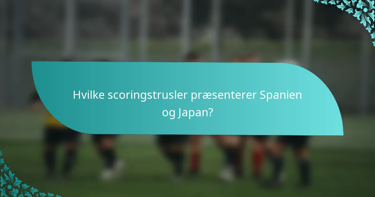 Hvilke scoringstrusler præsenterer Spanien og Japan?