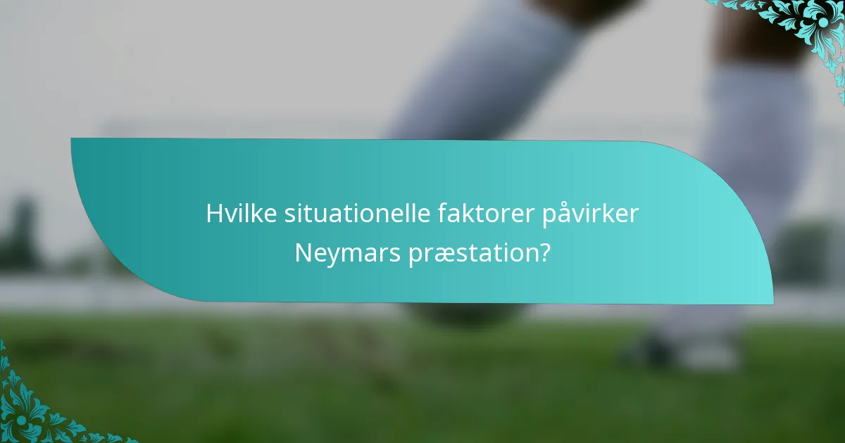 Hvilke situationelle faktorer påvirker Neymars præstation?