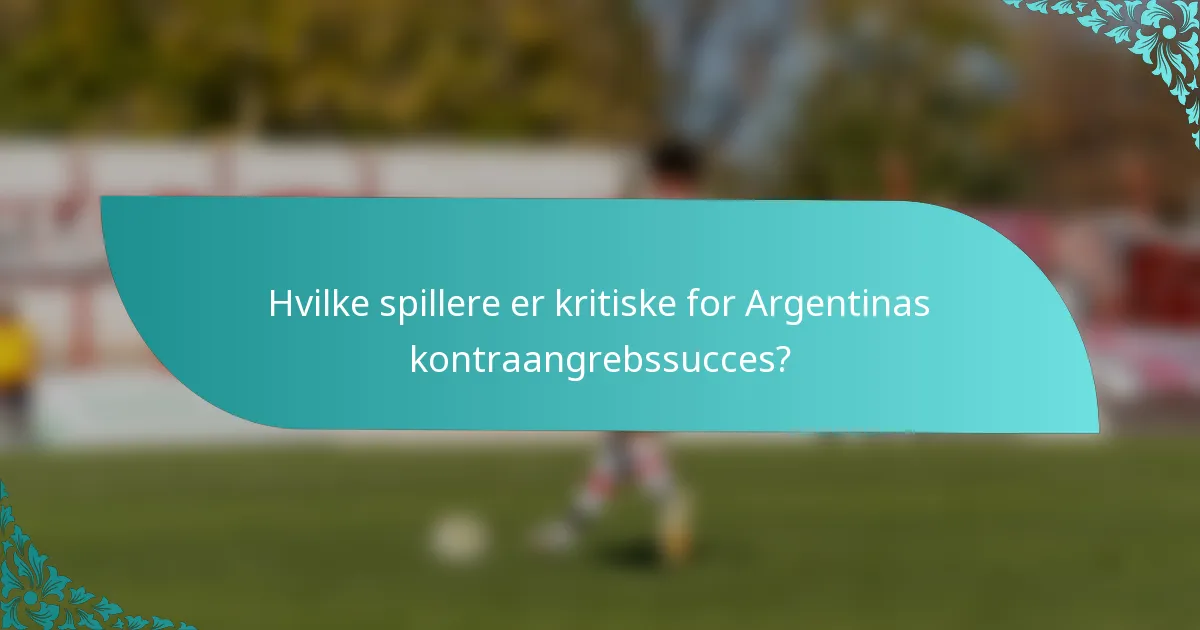 Hvilke spillere er kritiske for Argentinas kontraangrebssucces?