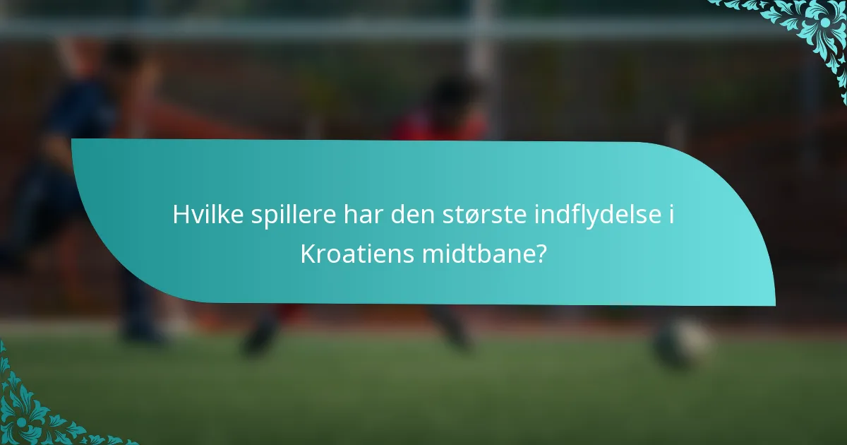 Hvilke spillere har den største indflydelse i Kroatiens midtbane?