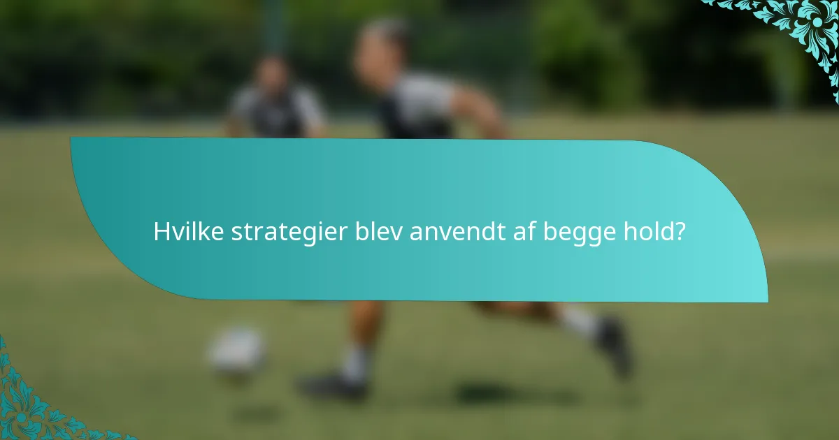 Hvilke strategier blev anvendt af begge hold?