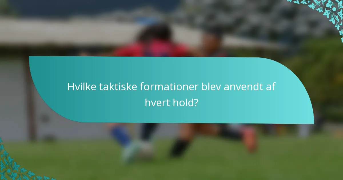 Hvilke taktiske formationer blev anvendt af hvert hold?