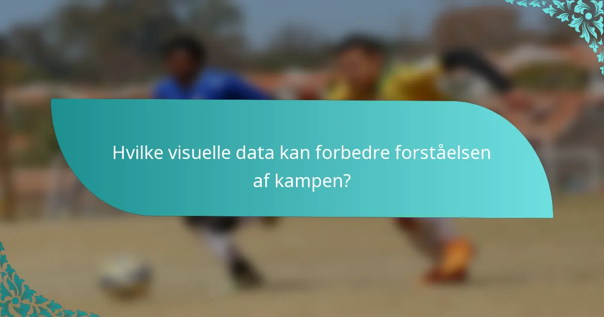 Hvilke visuelle data kan forbedre forståelsen af kampen?