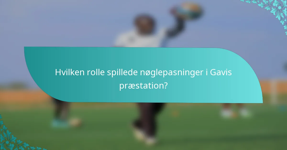 Hvilken rolle spillede nøglepasninger i Gavis præstation?