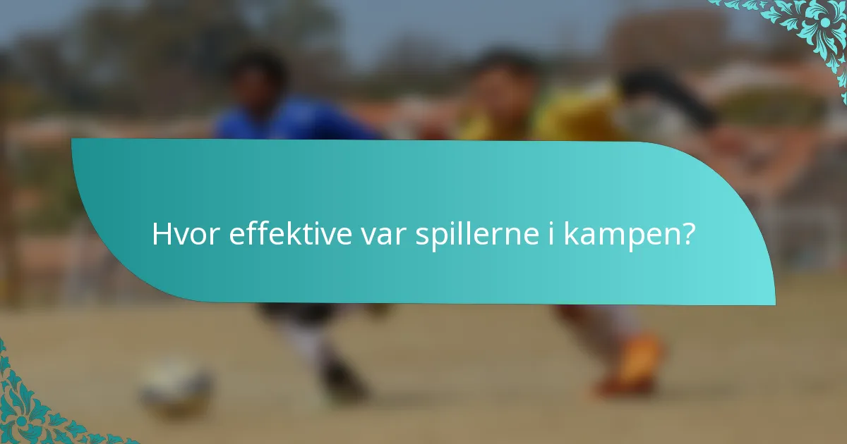 Hvor effektive var spillerne i kampen?