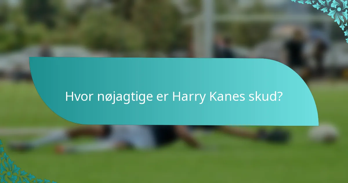Hvor nøjagtige er Harry Kanes skud?