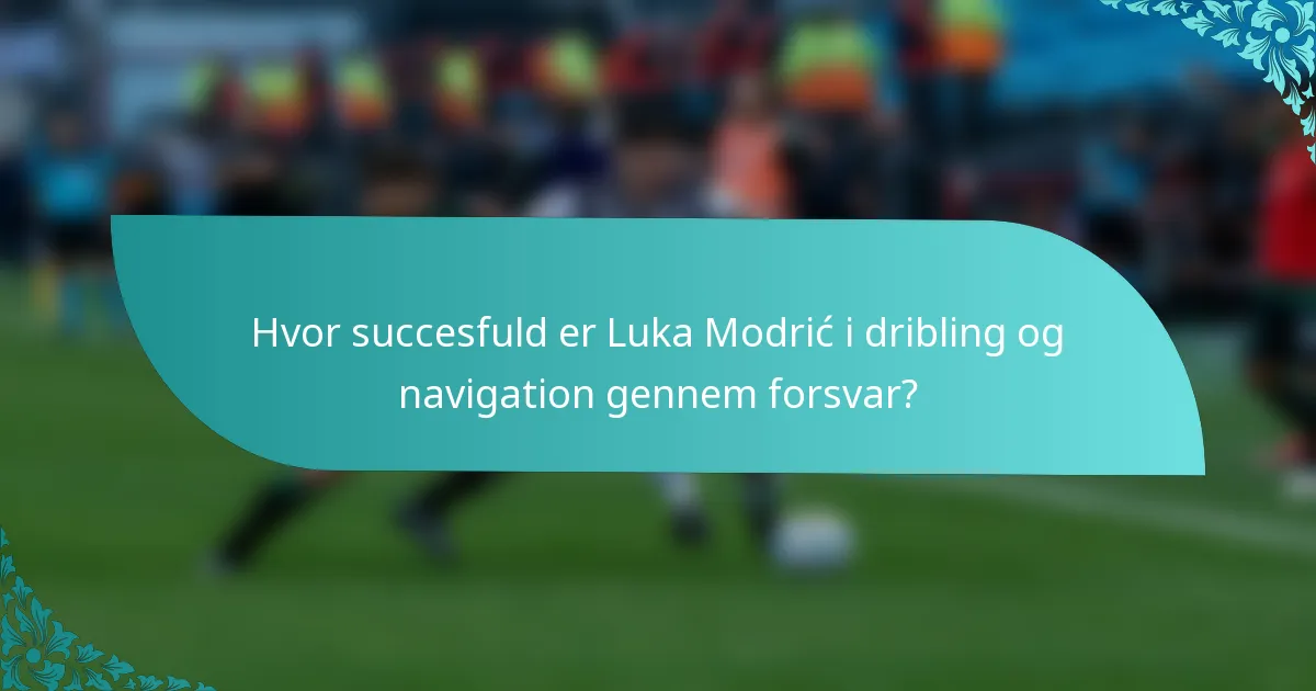 Hvor succesfuld er Luka Modrić i dribling og navigation gennem forsvar?