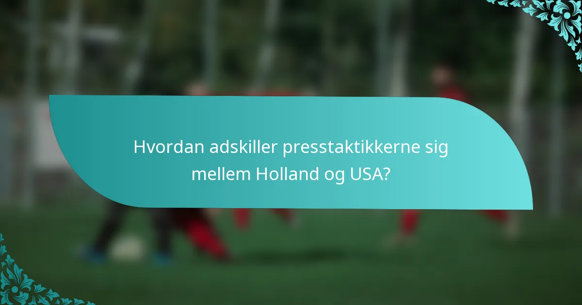 Hvordan adskiller presstaktikkerne sig mellem Holland og USA?