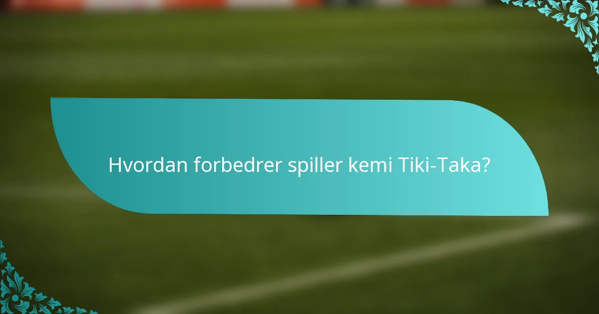 Hvordan forbedrer spiller kemi Tiki-Taka?