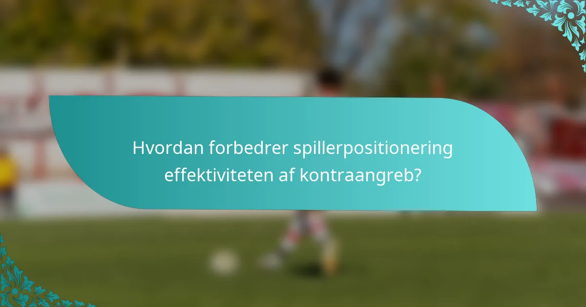 Hvordan forbedrer spillerpositionering effektiviteten af kontraangreb?