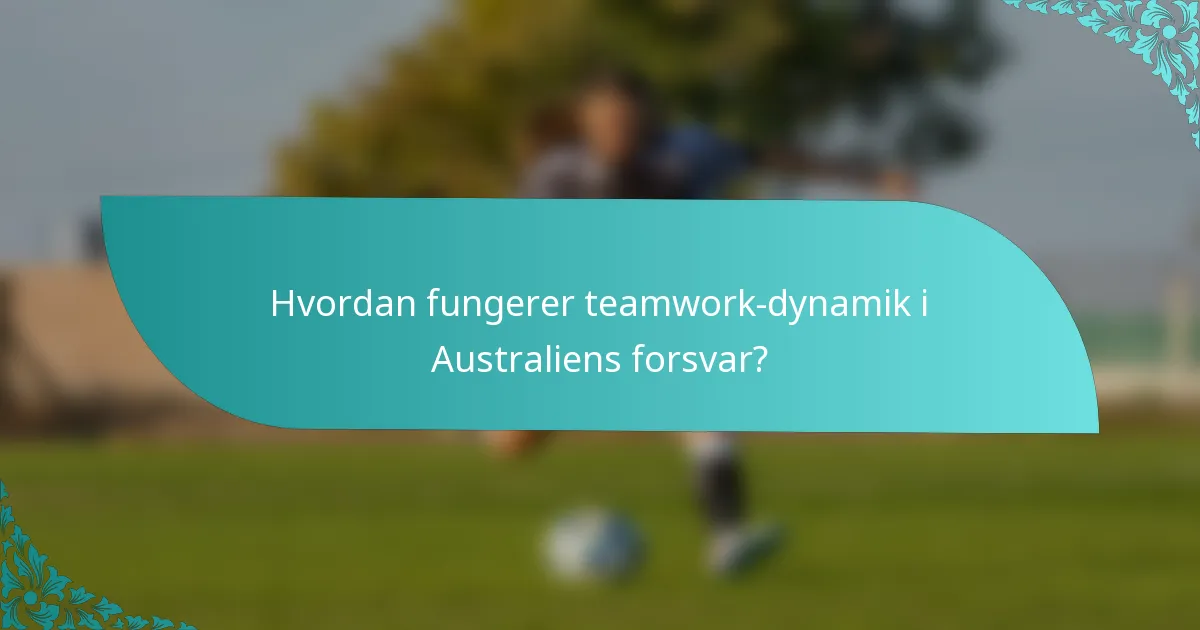 Hvordan fungerer teamwork-dynamik i Australiens forsvar?