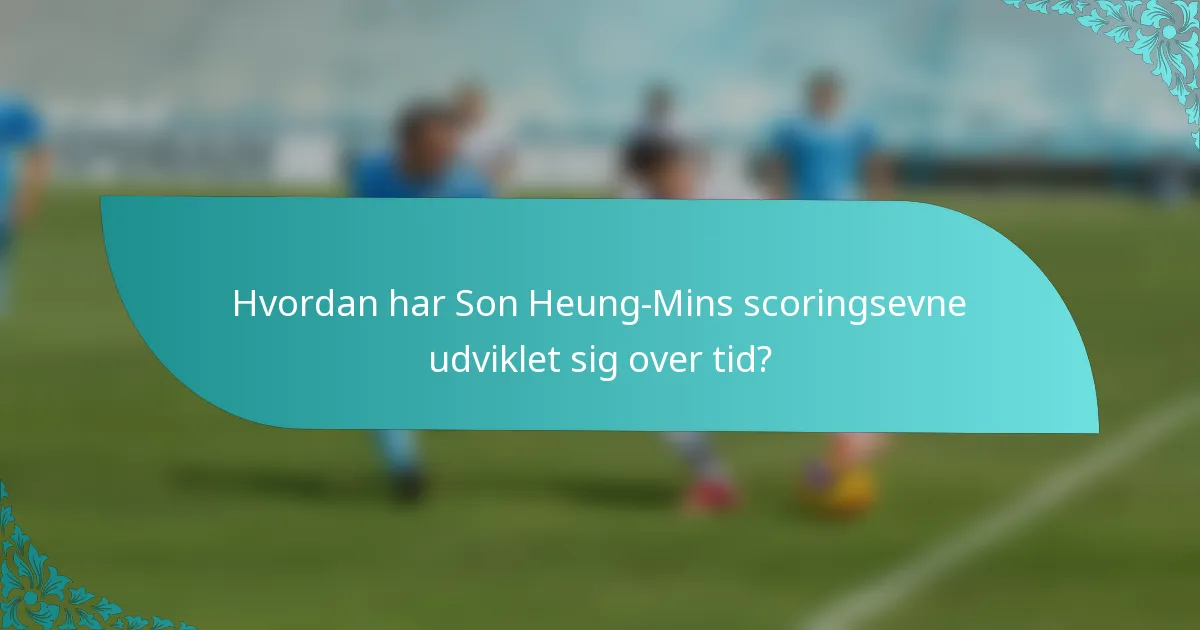 Hvordan har Son Heung-Mins scoringsevne udviklet sig over tid?