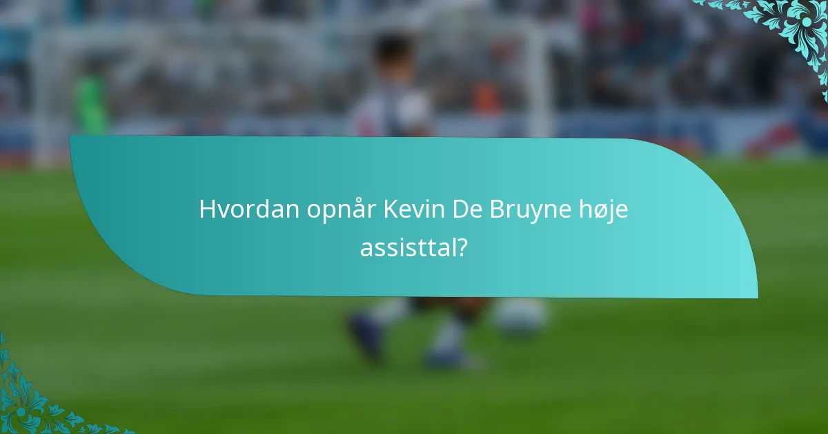 Hvordan opnår Kevin De Bruyne høje assisttal?