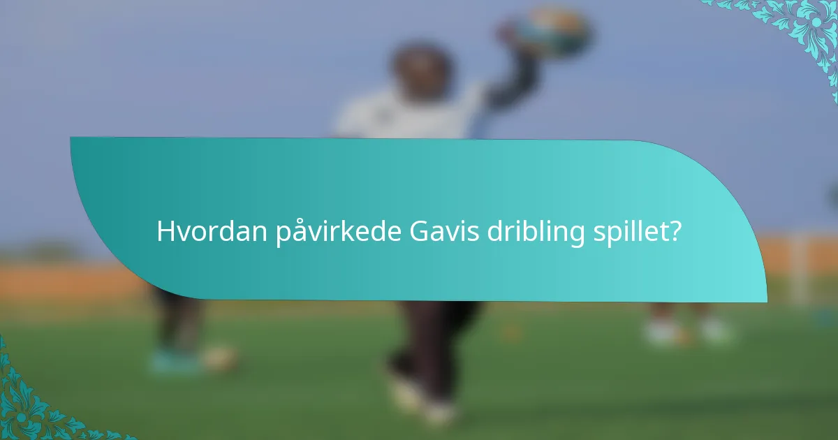 Hvordan påvirkede Gavis dribling spillet?