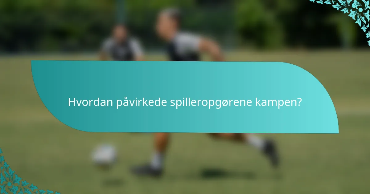 Hvordan påvirkede spilleropgørene kampen?