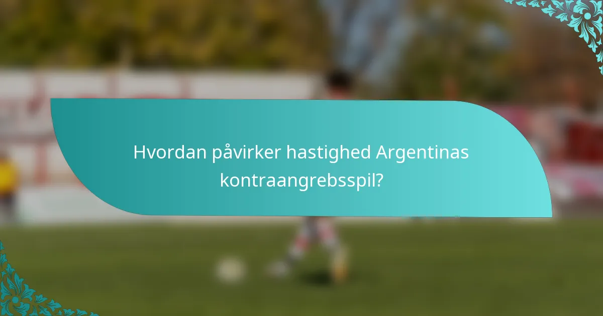 Hvordan påvirker hastighed Argentinas kontraangrebsspil?