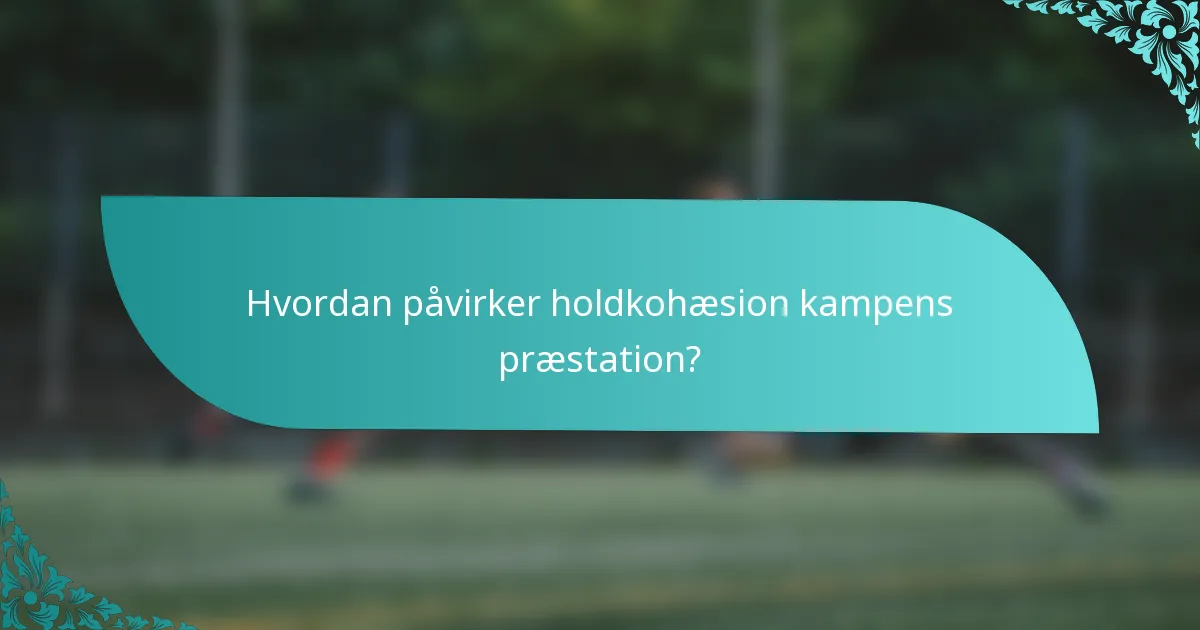 Hvordan påvirker holdkohæsion kampens præstation?
