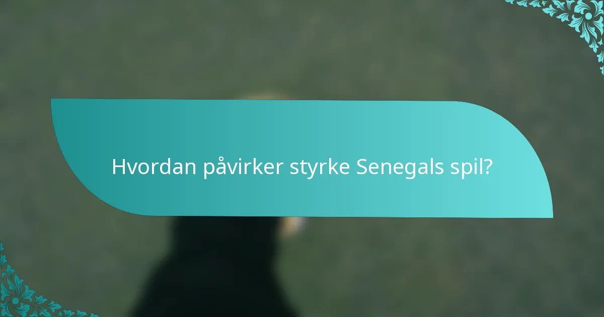 Hvordan påvirker styrke Senegals spil?