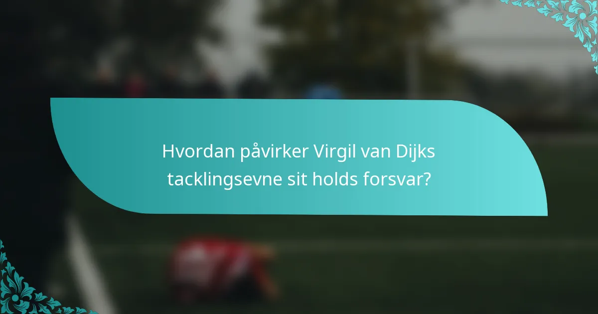 Hvordan påvirker Virgil van Dijks tacklingsevne sit holds forsvar?