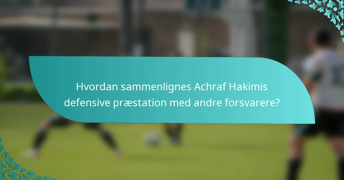 Hvordan sammenlignes Achraf Hakimis defensive præstation med andre forsvarere?