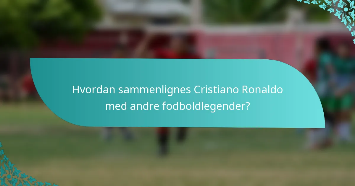 Hvordan sammenlignes Cristiano Ronaldo med andre fodboldlegender?