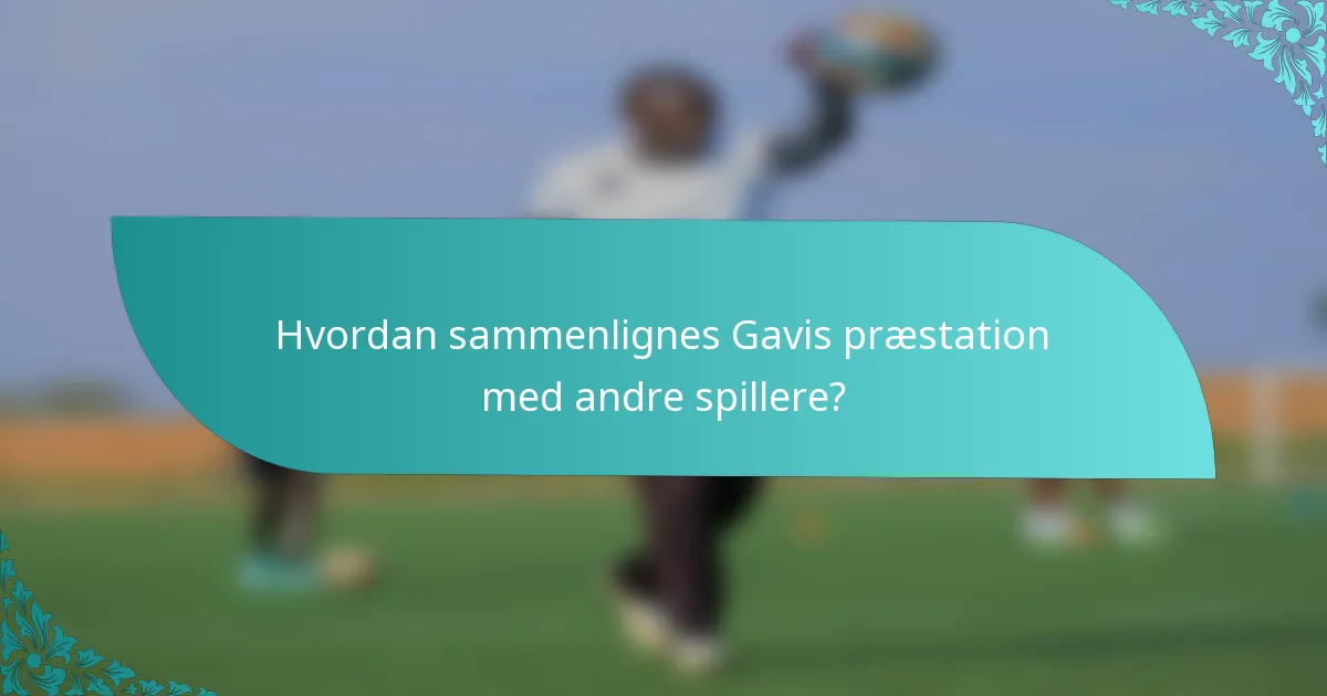 Hvordan sammenlignes Gavis præstation med andre spillere?