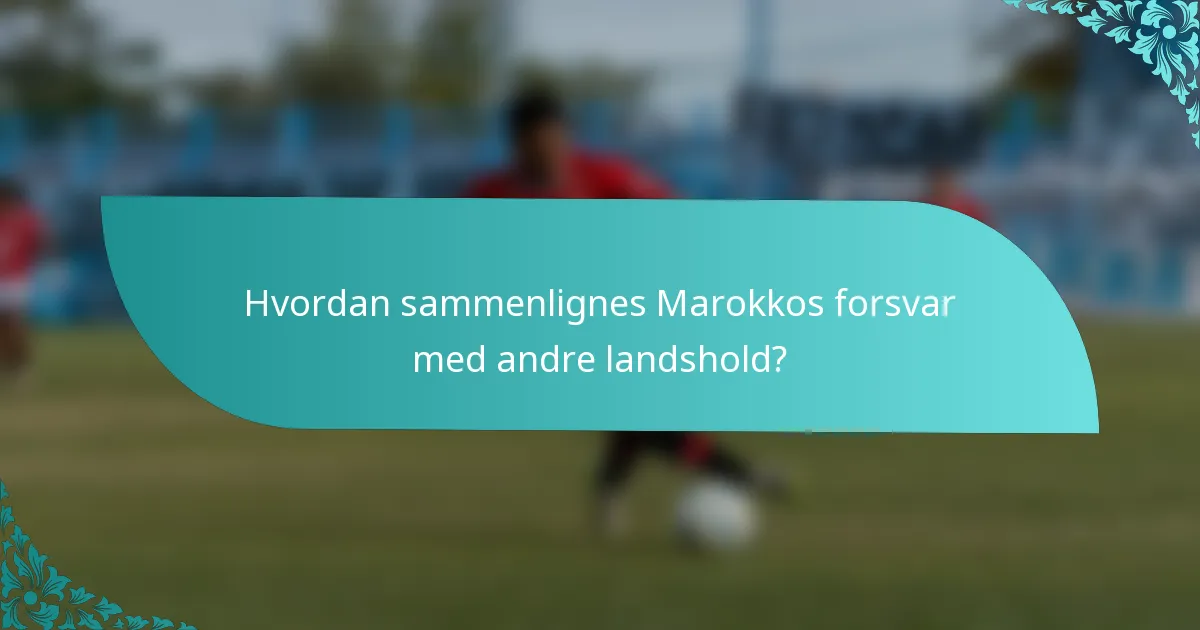 Hvordan sammenlignes Marokkos forsvar med andre landshold?