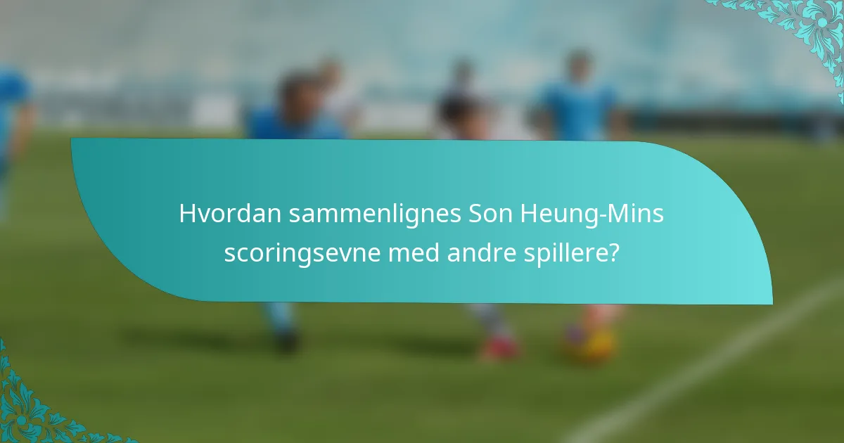 Hvordan sammenlignes Son Heung-Mins scoringsevne med andre spillere?