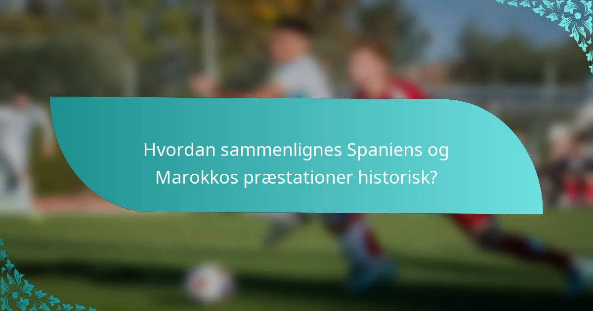 Hvordan sammenlignes Spaniens og Marokkos præstationer historisk?