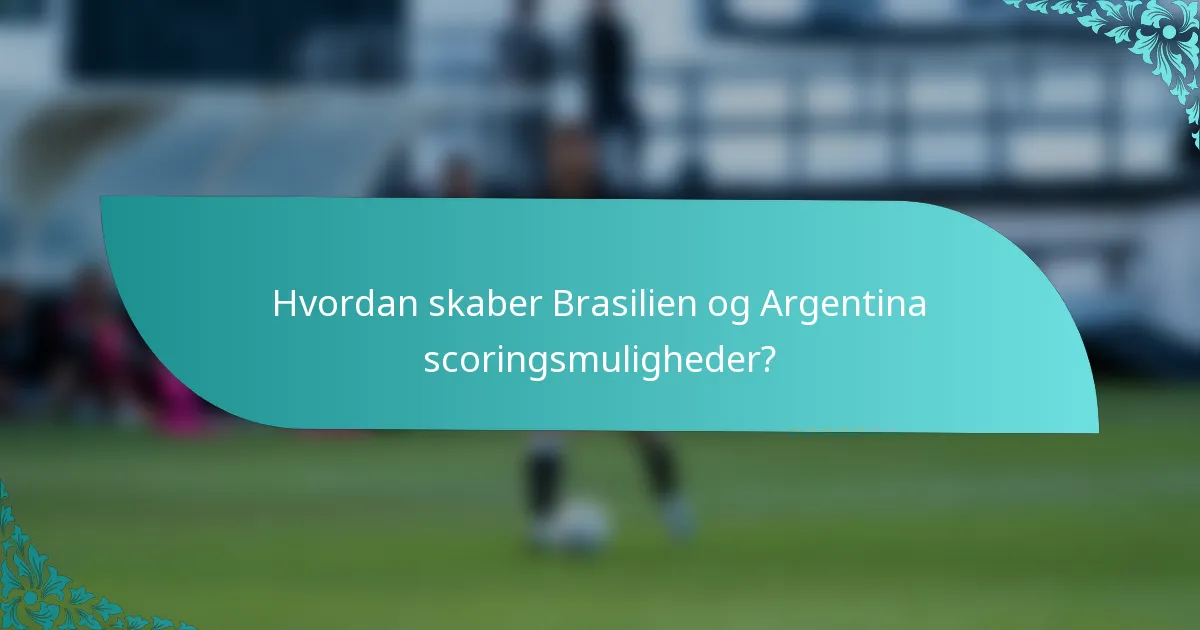 Hvordan skaber Brasilien og Argentina scoringsmuligheder?